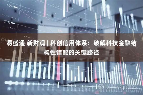 易盛通 新财观 | 科创信用体系：破解科技金融结构性错配的关键路径